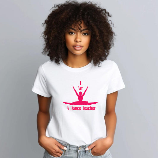 Dance T-Shirt - I Am A Dance Teacher